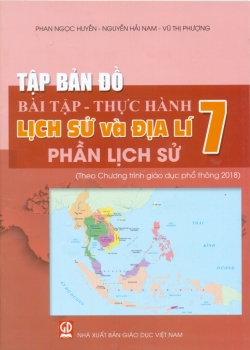 TẬP BẢN ĐỒ BÀI TẬP - THỰC HÀNH LỊCH SỬ VÀ ĐỊA LÍ LỚP 7 (PHẦN LỊCH SỬ) (Theo Chương trình GDPT 2018)